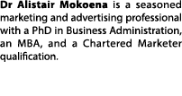 Dr Alistair Mokoena is a seasoned marketing and advertising professional with a PhD in Business Administration, an MB...