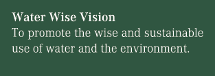 Water Wise Vision To promote the wise and sustainable use of water and the environment.
