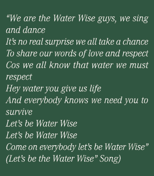 “We are the Water Wise guys, we sing and dance It’s no real surprise we all take a chance To share our words of love ...