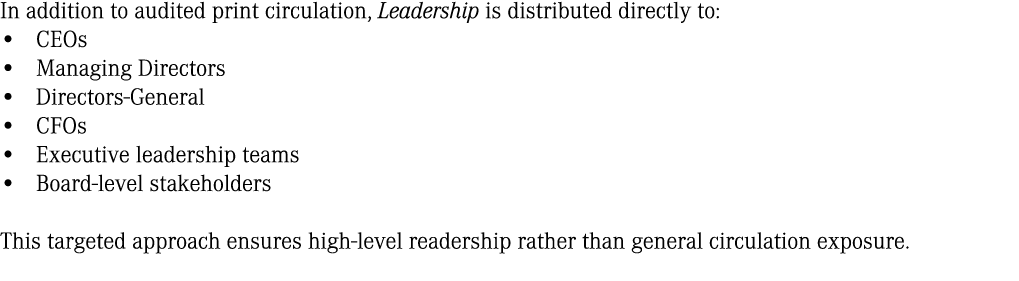 In addition to audited print circulation, Leadership is distributed directly to: • CEOs • Managing Directors • Direct...